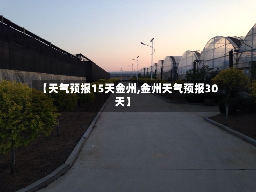 【天气预报15天金州,金州天气预报30天】