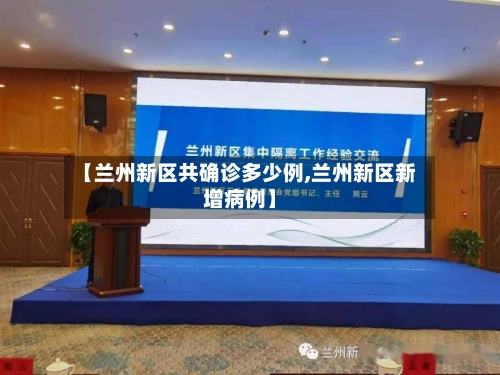 【兰州新区共确诊多少例,兰州新区新增病例】