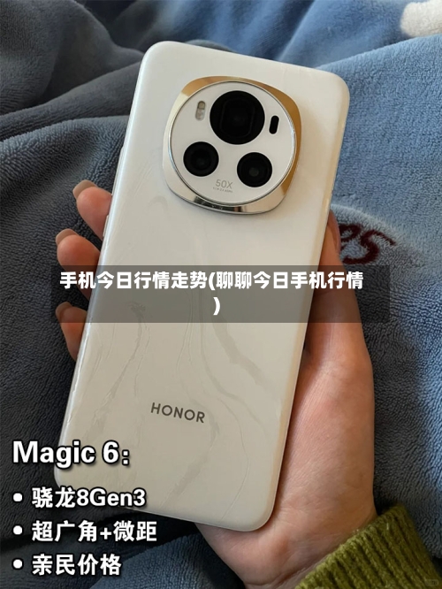 手机今日行情走势(聊聊今日手机行情)