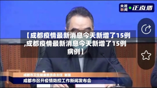 【成都疫情最新消息今天新增了15例,成都疫情最新消息今天新增了15例病例】
