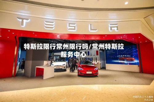 特斯拉限行常州限行吗/常州特斯拉服务中心