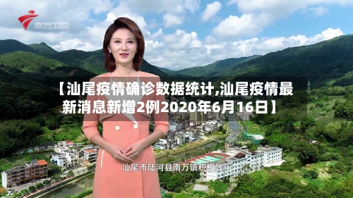 【汕尾疫情确诊数据统计,汕尾疫情最新消息新增2例2020年6月16日】