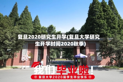 复旦2020研究生开学(复旦大学研究生开学时间2020秋季)