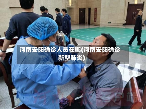 河南安阳确诊人员在哪(河南安阳确诊新型肺炎)