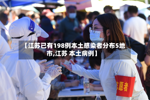 【江苏已有198例本土感染者分布5地市,江苏 本土病例】