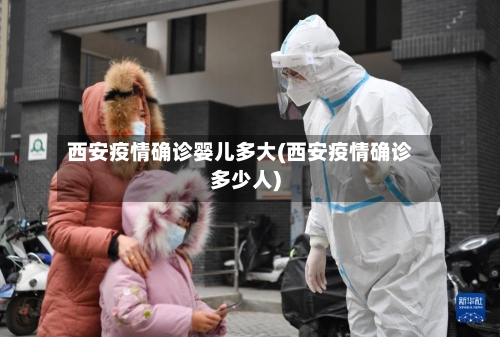西安疫情确诊婴儿多大(西安疫情确诊多少人)