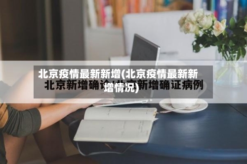 北京疫情最新新增(北京疫情最新新增情况)
