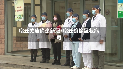 宿迁关庙确诊新冠/宿迁确诊冠状病毒