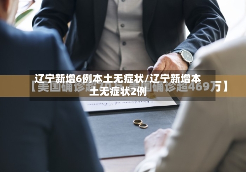 辽宁新增6例本土无症状/辽宁新增本土无症状2例