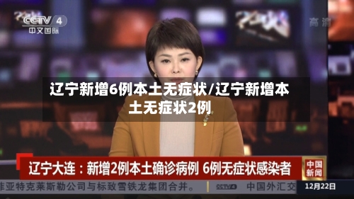 辽宁新增6例本土无症状/辽宁新增本土无症状2例