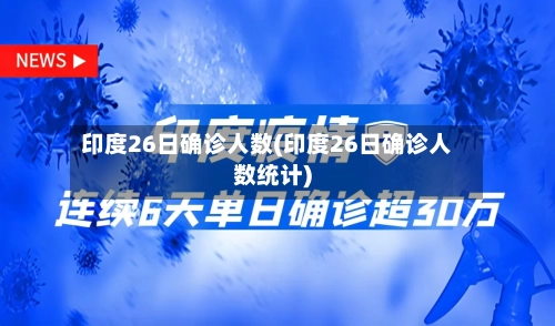 印度26日确诊人数(印度26日确诊人数统计)