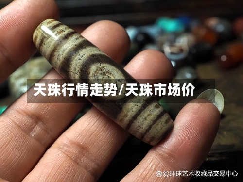 天珠行情走势/天珠市场价