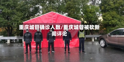 重庆城管确诊人数/重庆城管被砍新闻评论