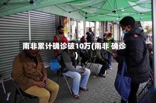 南非累计确诊破10万(南非 确诊)