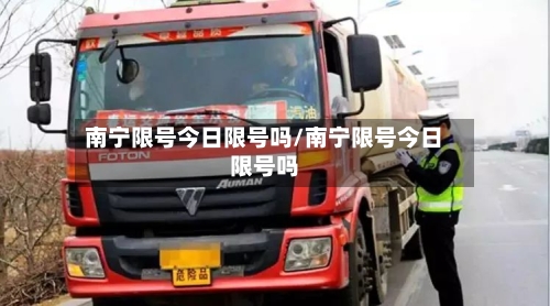 南宁限号今日限号吗/南宁限号今日限号吗