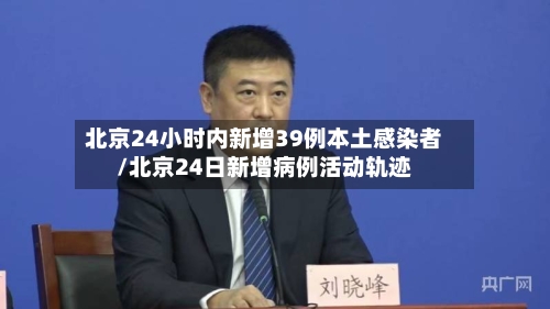 北京24小时内新增39例本土感染者/北京24日新增病例活动轨迹