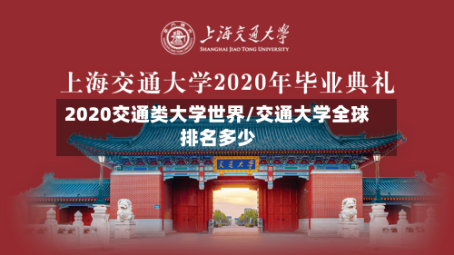 2020交通类大学世界/交通大学全球排名多少