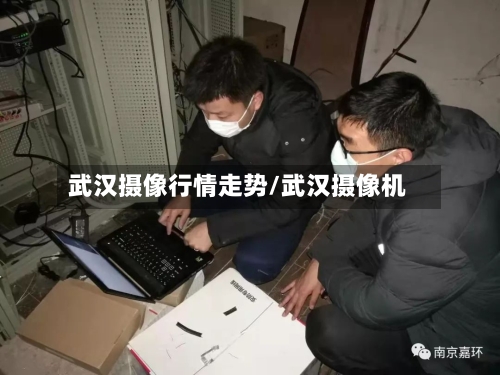 武汉摄像行情走势/武汉摄像机