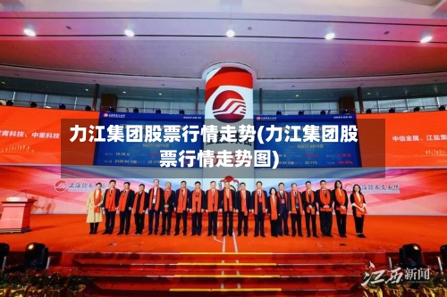 力江集团股票行情走势(力江集团股票行情走势图)