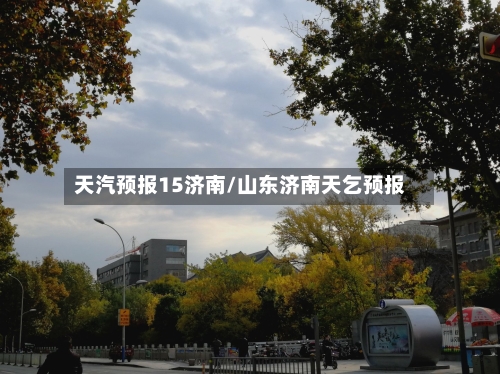 天汽预报15济南/山东济南天乞预报