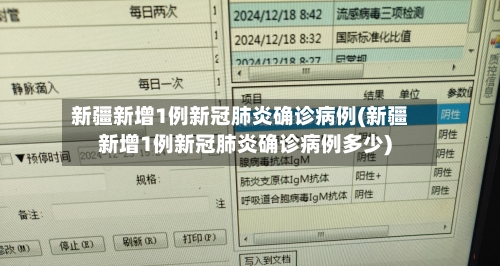新疆新增1例新冠肺炎确诊病例(新疆新增1例新冠肺炎确诊病例多少)
