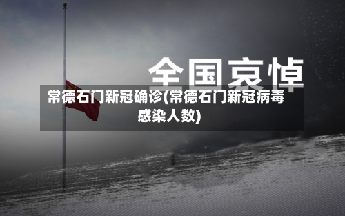 常德石门新冠确诊(常德石门新冠病毒感染人数)