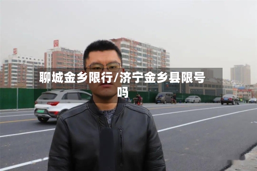 聊城金乡限行/济宁金乡县限号吗