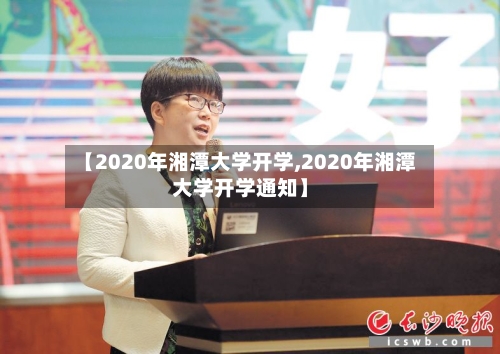 【2020年湘潭大学开学,2020年湘潭大学开学通知】
