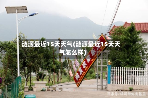 涟源最近15天天气(涟源最近15天天气怎么样)