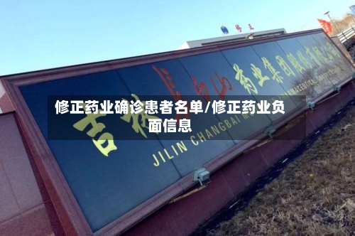 修正药业确诊患者名单/修正药业负面信息
