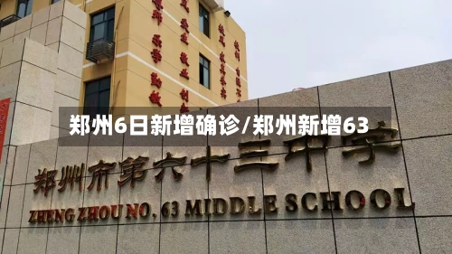 郑州6日新增确诊/郑州新增63