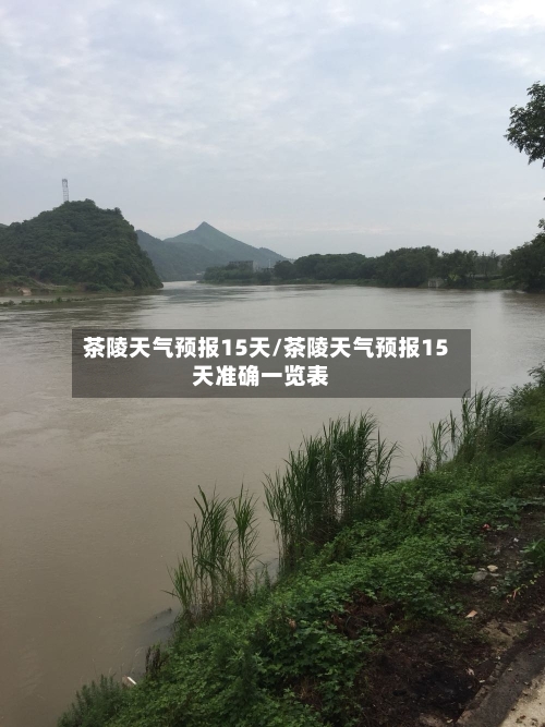 茶陵天气预报15天/茶陵天气预报15天准确一览表