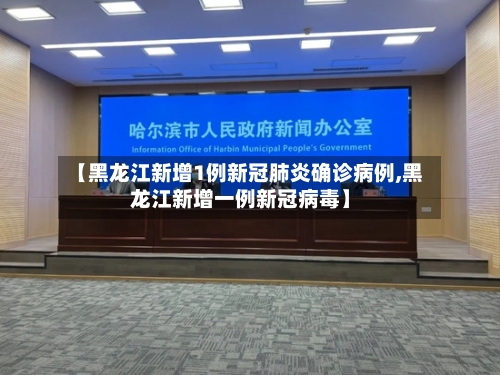 【黑龙江新增1例新冠肺炎确诊病例,黑龙江新增一例新冠病毒】