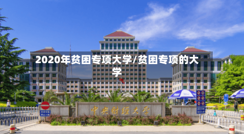 2020年贫困专项大学/贫困专项的大学