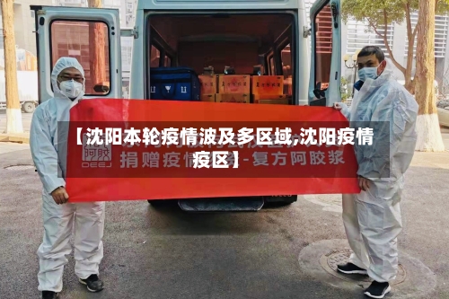 【沈阳本轮疫情波及多区域,沈阳疫情疫区】