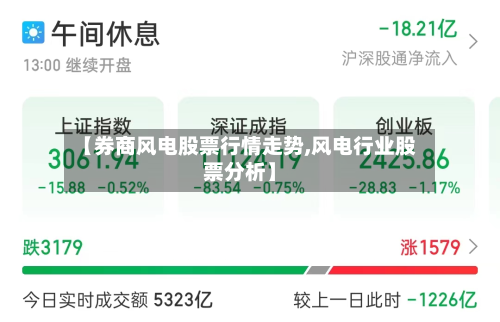 【券商风电股票行情走势,风电行业股票分析】