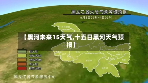 【黑河未来15天气,十五日黑河天气预报】