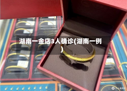 湖南一金店3人确诊(湖南一例)