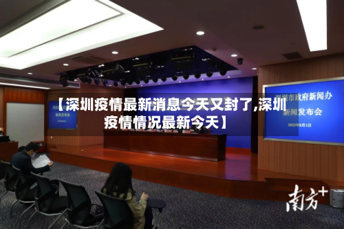 【深圳疫情最新消息今天又封了,深圳疫情情况最新今天】