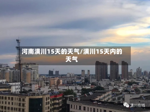 河南潢川15天的天气/潢川15天内的天气