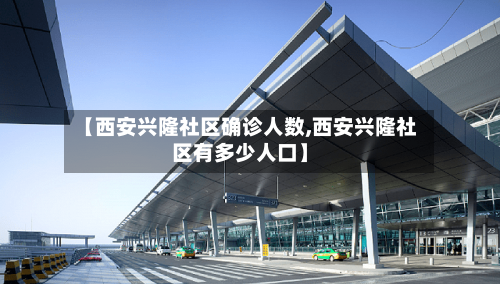 【西安兴隆社区确诊人数,西安兴隆社区有多少人口】