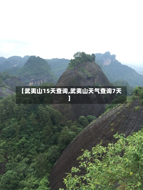 【武夷山15天查询,武夷山天气查询7天】