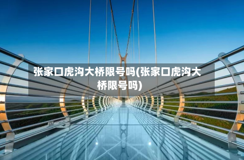 张家口虎沟大桥限号吗(张家口虎沟大桥限号吗)