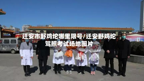 迁安市野鸡坨哪里限号/迁安野鸡坨驾照考试场地图片
