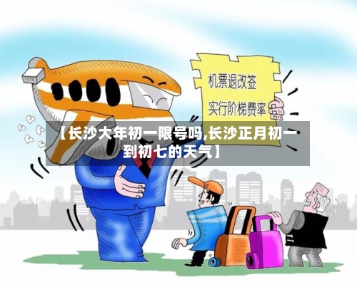 【长沙大年初一限号吗,长沙正月初一到初七的天气】