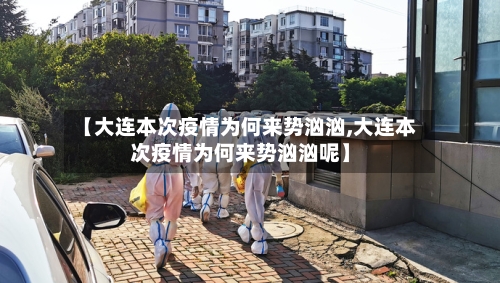 【大连本次疫情为何来势汹汹,大连本次疫情为何来势汹汹呢】