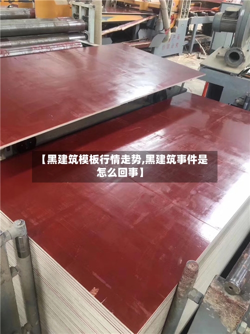 【黑建筑模板行情走势,黑建筑事件是怎么回事】