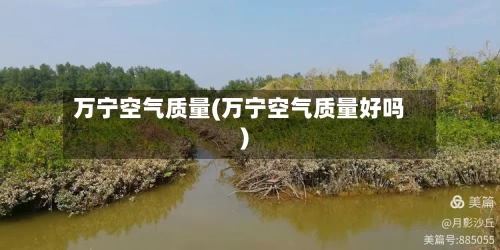 万宁空气质量(万宁空气质量好吗)
