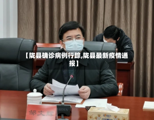 【陇县确诊病例行踪,陇县最新疫情通报】
