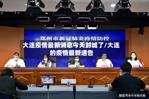 大连疫情最新消息今天封城了/大连的疫情最新通告